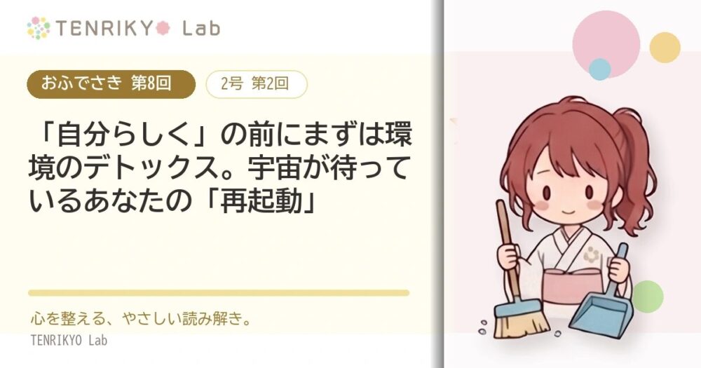 【おふでさき 第8回(2号 第2回)】「自分らしく」の前にまずは環境のデトックス。宇宙が待っているあなたの「再起動」