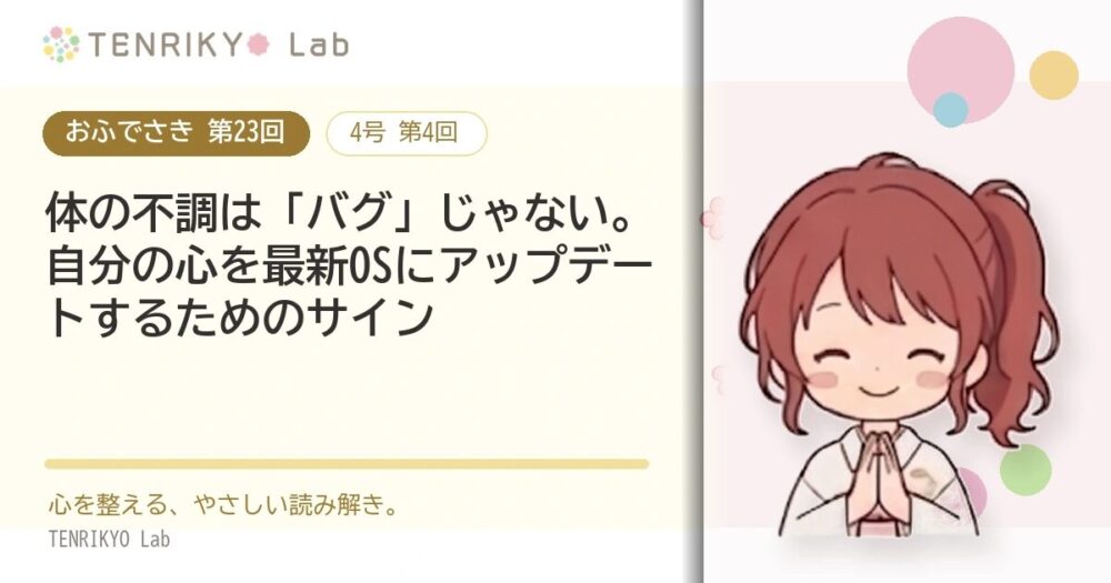 【おふでさき 第23回(4号 第4回)】体の不調は「バグ」じゃない。自分の心を最新OSにアップデートするためのサイン