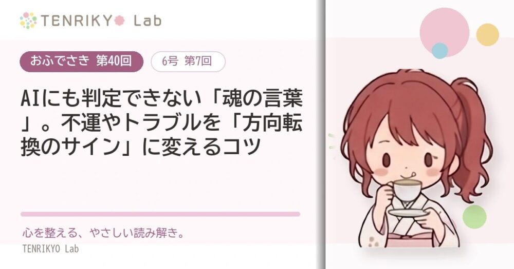 【おふでさき 第40回(6号 第7回)】AIにも判定できない「魂の言葉」。不運やトラブルを「方向転換のサイン」に変えるコツ