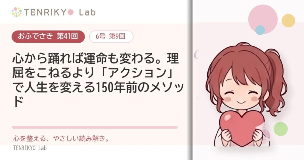 【おふでさき 第41回(6号 第9回)】心から踊れば運命も変わる。理屈をこねるより「アクション」で人生を変える150年前のメソッド