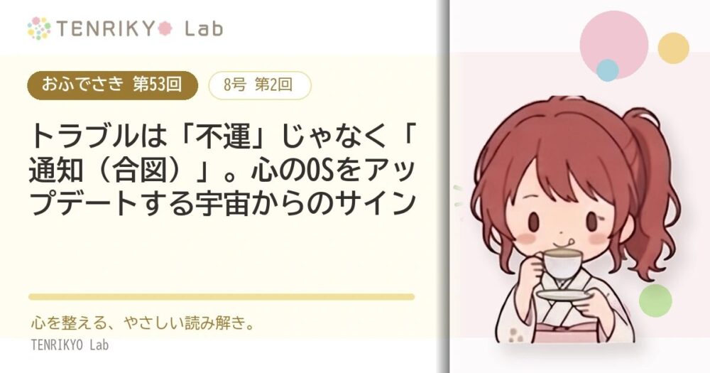 【おふでさき 第53回(8号 第2回)】トラブルは「不運」じゃなく「通知(合図)」。心のOSをアップデートする宇宙からのサイン