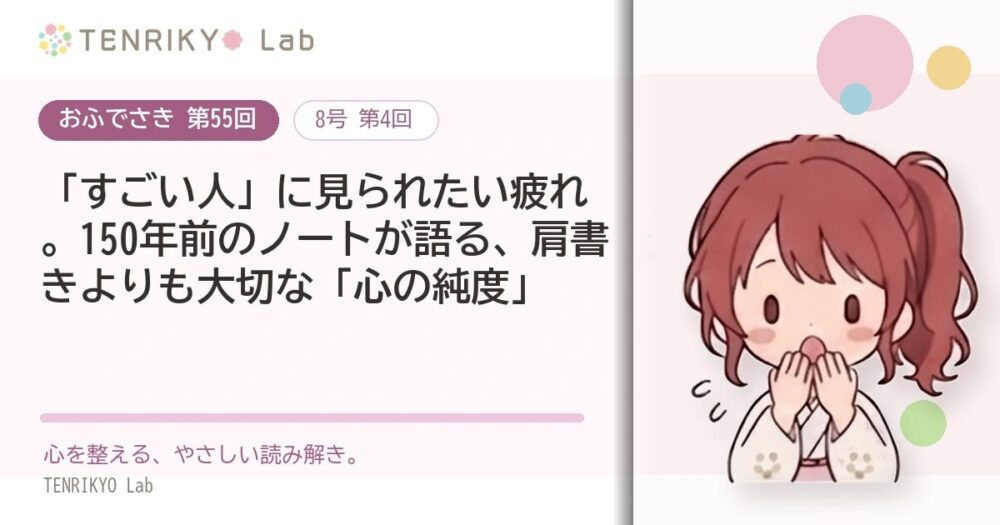 【おふでさき 第55回(8号 第4回)】「すごい人」に見られたい疲れ。150年前のノートが語る、肩書きよりも大切な「心の純度」