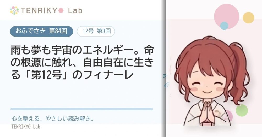【おふでさき 第84回（12号 第8回）】雨も夢も宇宙のエネルギー。命の根源に触れ、自由自在に生きる「第12号」のフィナーレ