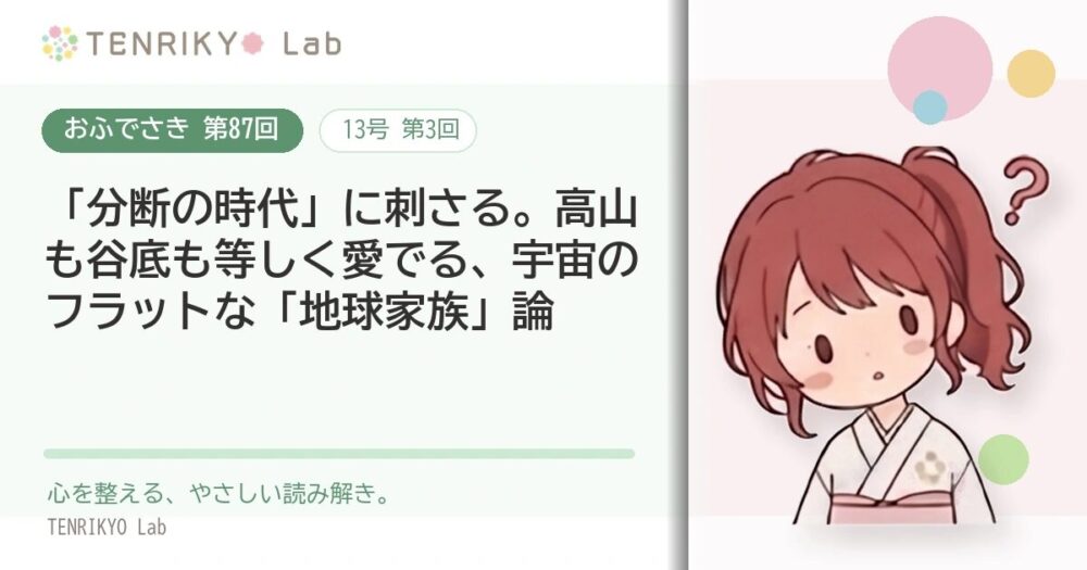 【おふでさき 第87回(13号 第3回)】「分断の時代」に刺さる。高山も谷底も等しく愛でる、宇宙のフラットな「地球家族」論