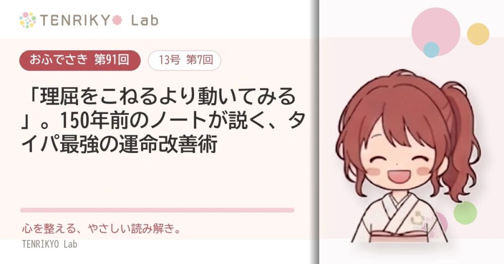 【おふでさき 第91回(13号 第7回)】「理屈をこねるより動いてみる」。150年前のノートが説く、タイパ最強の運命改善術